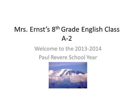 Mrs. Ernst’s 8 th Grade English Class A-2 Welcome to the 2013-2014 Paul Revere School Year.