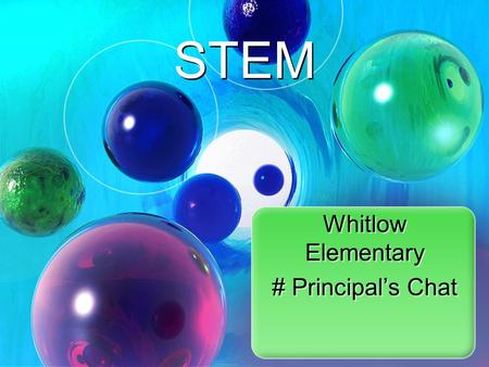 Whitlow Elementary # Principal’s Chat Whitlow Elementary # Principal’s Chat STEM.