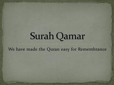 We have made the Quran easy for Remembrance. وَلَقَدْ يَسَّرْنَا الْقُرْآنَ لِلذِّكْرِ فَهَلْ مِن مُّدَّكِرٍ
