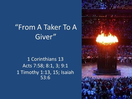 “From A Taker To A Giver” 1 Corinthians 13 Acts 7:58; 8:1, 3; 9:1 1 Timothy 1:13, 15; Isaiah 53:6.