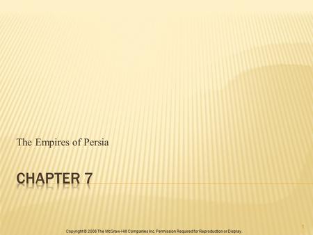Copyright © 2006 The McGraw-Hill Companies Inc. Permission Required for Reproduction or Display. The Empires of Persia 1.