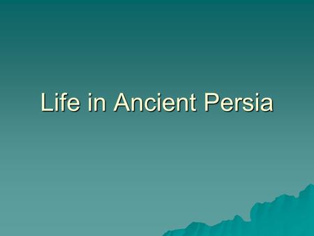 Life in Ancient Persia. Key Questions  What was the family law in Ancient Persia?  Where did people live in Ancient Persia?  What was the role of women.