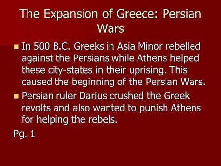 The Expansion of Greece: Persian Wars In 500 B.C. Greeks in Asia Minor rebelled against the Persians while Athens helped these city-states in their uprising.