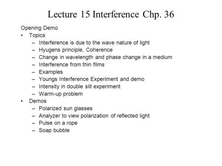 Lecture 15 Interference Chp. 36 Opening Demo Topics –Interference is due to the wave nature of light –Hyugens principle, Coherence –Change in wavelength.