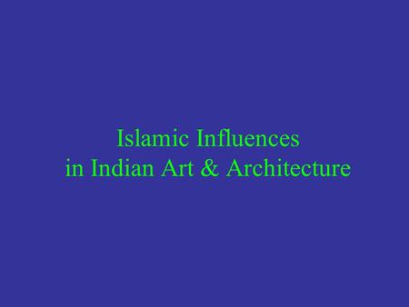 Islamic Influences in Indian Art & Architecture. 1. Persian Sufi Art & Architecture Within a few centuries after the death of the prophet Muhammad, the.