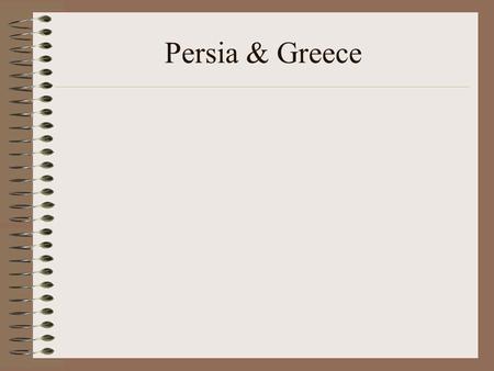 Persia & Greece. Main Ideas Persia becomes an empire under Cyrus the Great Persia grows stronger under Darius I Pesians fight Greece 2 times in the Persian.