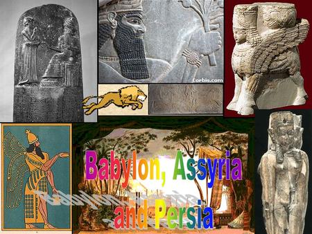 Babylon, Assyria and Persia.