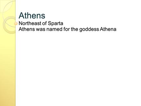Athens Northeast of Sparta Athens was named for the goddess Athena Athens Northeast of Sparta Athens was named for the goddess Athena.