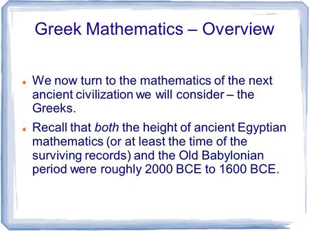 Greek Mathematics – Overview We now turn to the mathematics of the next ancient civilization we will consider – the Greeks. Recall that both the height.