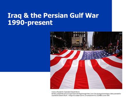 Iraq & the Persian Gulf War 1990-present Victory Parade for Operation Desert Storm Military personnel carry a huge American flag through New York City.