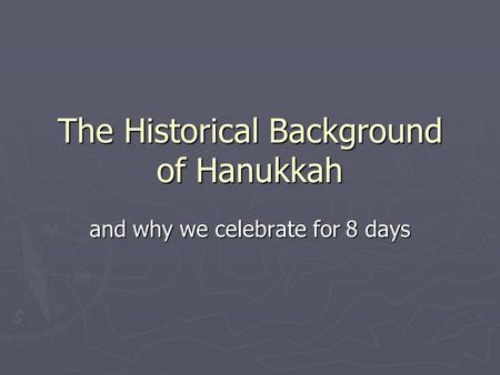 The Historical Background of Hanukkah and why we celebrate for 8 days.