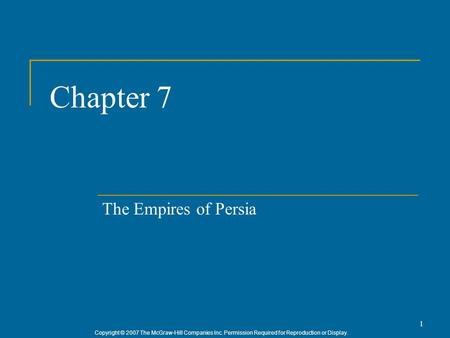 Copyright © 2007 The McGraw-Hill Companies Inc. Permission Required for Reproduction or Display. 1 Chapter 7 The Empires of Persia.