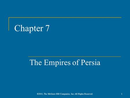 Chapter 7 The Empires of Persia 1©2011, The McGraw-Hill Companies, Inc. All Rights Reserved.