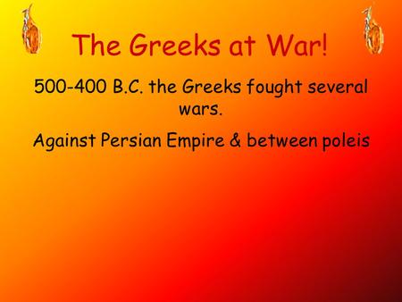 The Greeks at War! B.C. the Greeks fought several wars.