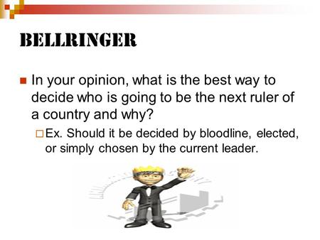 Bellringer In your opinion, what is the best way to decide who is going to be the next ruler of a country and why? Ex. Should it be decided by bloodline,