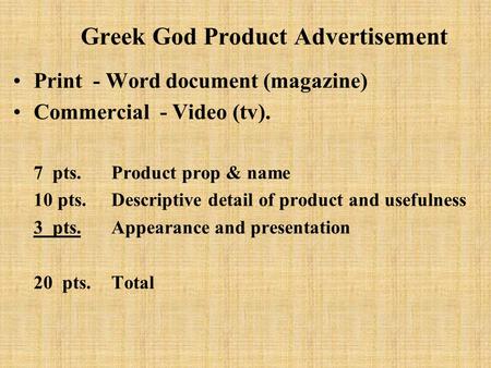 Greek God Product Advertisement Print - Word document (magazine) Commercial - Video (tv). 7 pts. Product prop & name 10 pts.Descriptive detail of product.