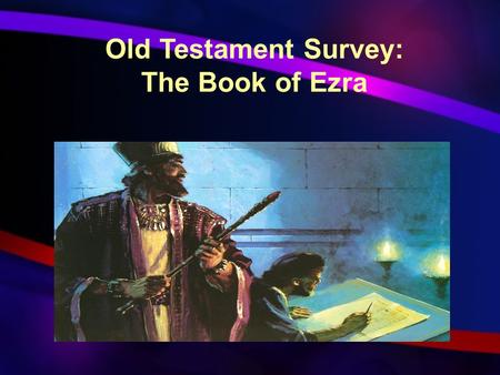 Old Testament Survey: The Book of Ezra. Keys to the Book Key words/phrases—Restoration and “house of the Lord.” ( temple ) God’s people in Babylonian.