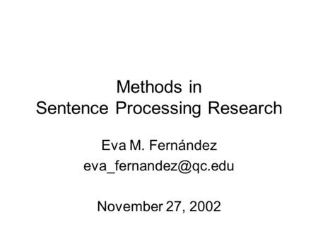 Methods in Sentence Processing Research Eva M. Fernández November 27, 2002.