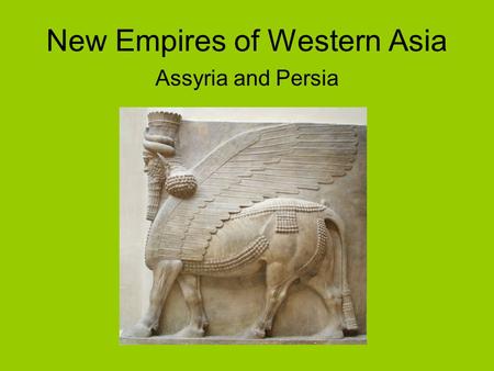New Empires of Western Asia Assyria and Persia. Assyria Assyrians emerged as a power around the seventh century B.C.E. Ashurbanipal (669-626 B.C.E. )