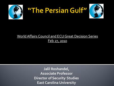 World Affairs Council and ECU Great Decision Series Feb 27, 2010 Jalil Roshandel, Associate Professor Director of Security Studies East Carolina University.