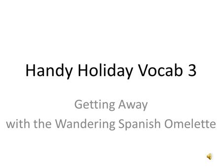 Handy Holiday Vocab 3 Getting Away with the Wandering Spanish Omelette.