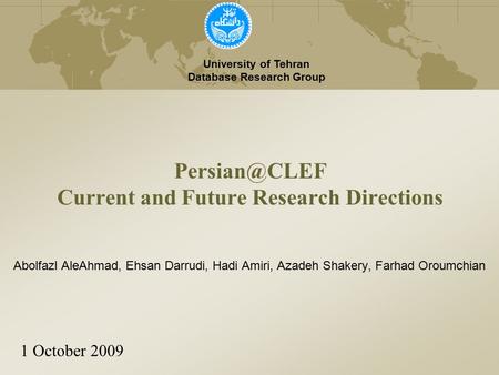 Current and Future Research Directions University of Tehran Database Research Group 1 October 2009 Abolfazl AleAhmad, Ehsan Darrudi, Hadi.