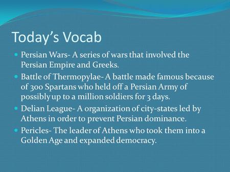 Today’s Vocab Persian Wars- A series of wars that involved the Persian Empire and Greeks. Battle of Thermopylae- A battle made famous because of 300 Spartans.
