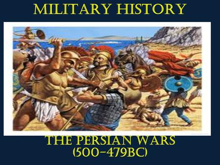 MILITARY HISTORY The Persian Wars (500-479BC). In each unit we will look at… Strategy Tactics Technology Leadership Logistics.
