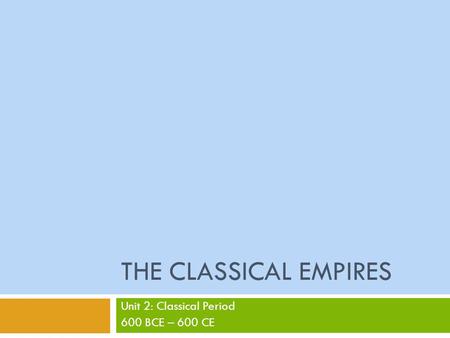 Unit 2: Classical Period 600 BCE – 600 CE