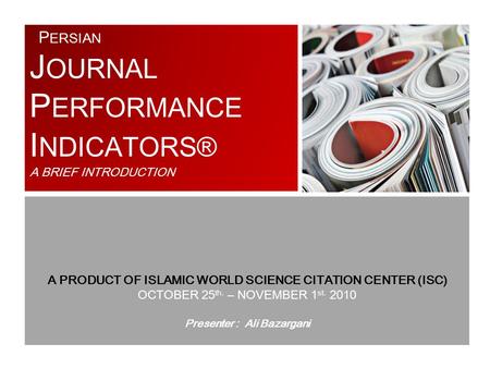 P ERSIAN J OURNAL P ERFORMANCE I NDICATORS® A BRIEF INTRODUCTION A PRODUCT OF ISLAMIC WORLD SCIENCE CITATION CENTER (ISC) OCTOBER 25 th. – NOVEMBER 1 st.