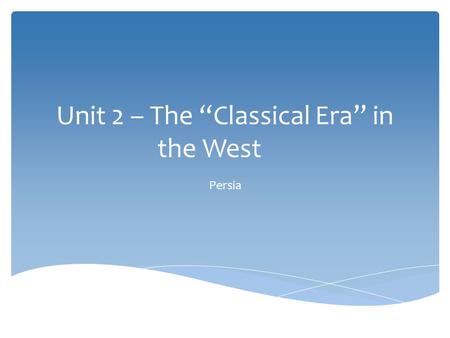 Unit 2 – The “Classical Era” in the West