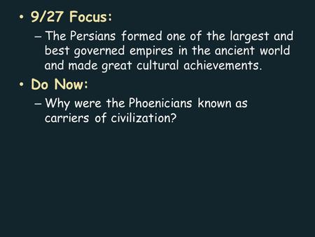 9/27 Focus: – The Persians formed one of the largest and best governed empires in the ancient world and made great cultural achievements. Do Now: – Why.