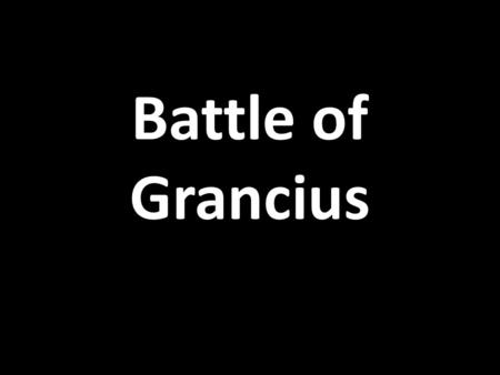 Battle of Grancius. Time Line Battle of Grancius 334BC Miletus 334BC Disbanding of the Fleet 334BC Halicarnassus 334BC Rebuilding of the Fleet 333BC.