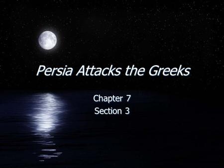 Persia Attacks the Greeks Chapter 7 Section 3 Chapter 7 Section 3.