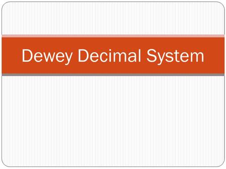 Dewey Decimal System. How are the books arranged on the shelf?