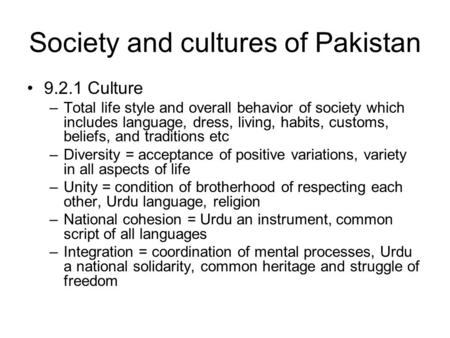 Society and cultures of Pakistan 9.2.1 Culture –Total life style and overall behavior of society which includes language, dress, living, habits, customs,