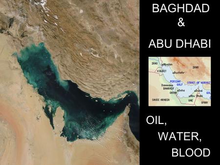 BAGHDAD & ABU DHABI OIL, WATER, BLOOD. Across the Persian Gulf from the UAE lies Iraq, the ancient Mesopotamia - land “between the rivers” Euphrates and.