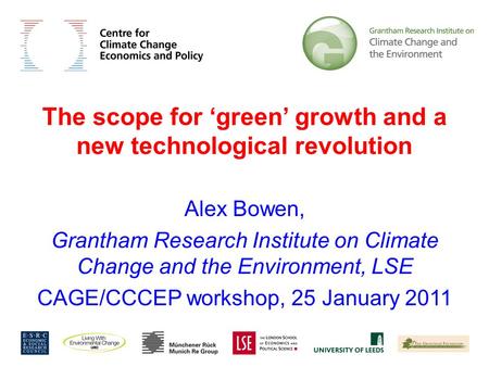 The scope for ‘green’ growth and a new technological revolution Alex Bowen, Grantham Research Institute on Climate Change and the Environment, LSE CAGE/CCCEP.