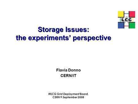 Storage Issues: the experiments’ perspective Flavia Donno CERN/IT WLCG Grid Deployment Board, CERN 9 September 2008.