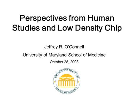 Perspectives from Human Studies and Low Density Chip Jeffrey R. O’Connell University of Maryland School of Medicine October 28, 2008.
