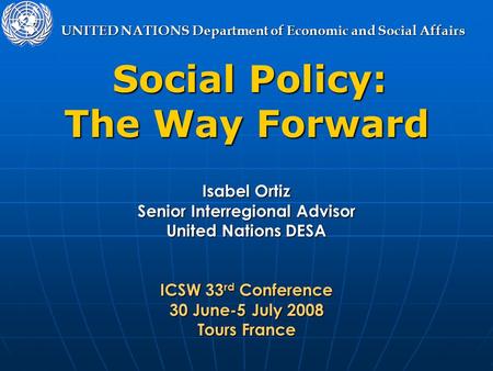 UNITED NATIONS Department of Economic and Social Affairs Social Policy: Social Policy: The Way Forward Isabel Ortiz Senior Interregional Advisor United.