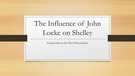The Influence of John Locke on Shelley Connection to the Past Presentation.