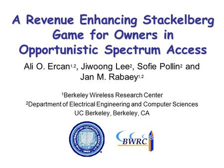 A Revenue Enhancing Stackelberg Game for Owners in Opportunistic Spectrum Access Ali O. Ercan 1,2, Jiwoong Lee 2, Sofie Pollin 2 and Jan M. Rabaey 1,2.