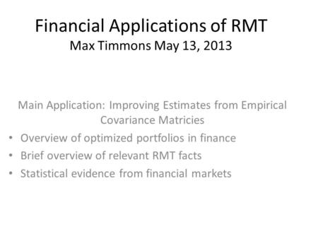 Financial Applications of RMT Max Timmons May 13, 2013 Main Application: Improving Estimates from Empirical Covariance Matricies Overview of optimized.