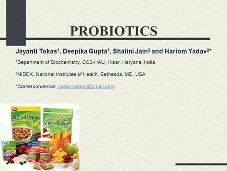 PROBIOTICS Jayanti Tokas1, Deepika Gupta1, Shalini Jain2 and Hariom Yadav2* 1Department of Biochemistry, CCS-HAU, Hisar, Haryana, India 2NIDDK, National.