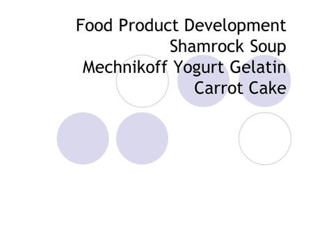 Food Product Development Shamrock Soup Mechnikoff Yogurt Gelatin Carrot Cake.