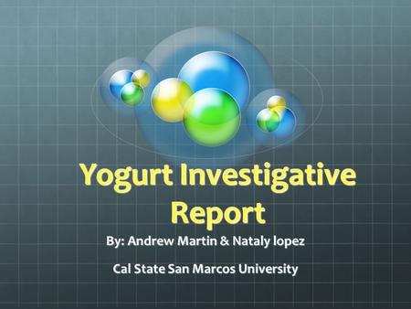 Yogurt Investigative Report By: Andrew Martin & Nataly lopez Cal State San Marcos University.