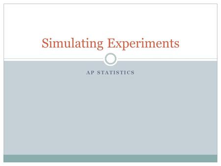 AP STATISTICS Simulating Experiments. Steps for simulation Simulation: The imitation of chance behavior, based on a model that accurately reflects the.