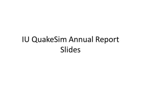 IU QuakeSim Annual Report Slides. IU People Geoffrey Fox and Marlon Pierce are Co-PIs at IU. Xiaoming Gao: graduate student, developer of the RDAHMM-