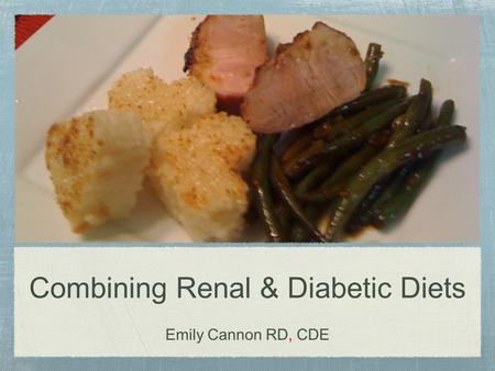 Combining Renal & Diabetic Diets Emily Cannon RD, CDE.